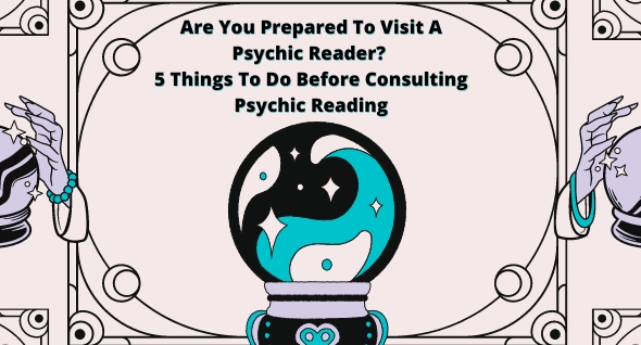 Are You Prepared To Visit A Psychic Reader ? 5 Things To Do Before Consulting Psychic Reading