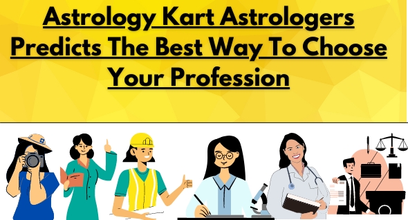 Astrology Kart Astrologers Predicts The Best Way To Choose Your Profession