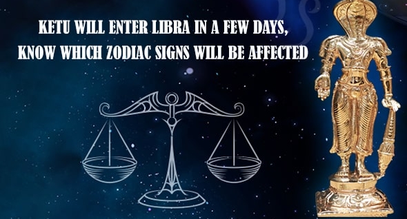 Ketu will enter Libra in a few days, know which zodiac signs will be affected