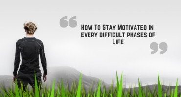 How to Stay Motivated in Every Difficult Phases of Life?